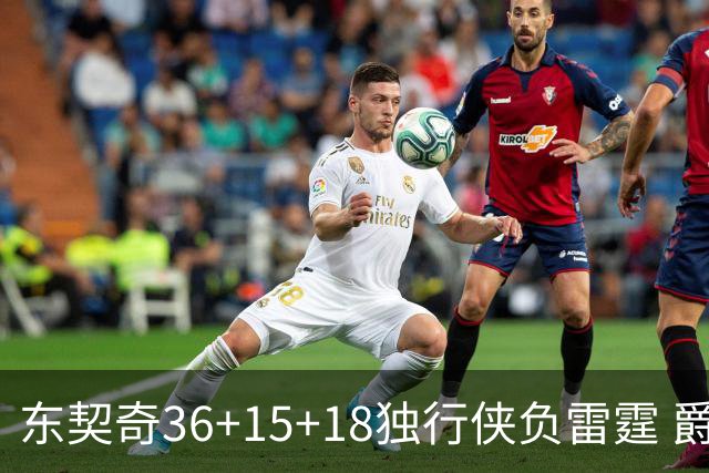 东契奇36+15+18独行侠负雷霆 爵士险胜开拓者