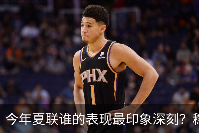 今年夏联谁的表现最印象深刻？稳扎稳打布泽尔 活力爆表威尔逊