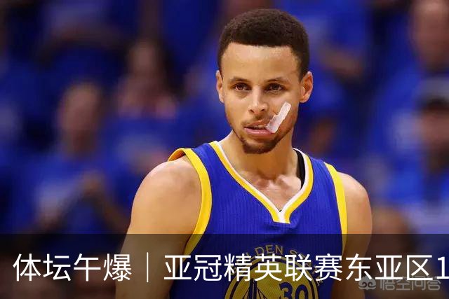 体坛午爆｜亚冠精英联赛东亚区16队出炉，中国女篮今战尼日利亚