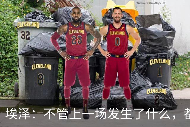 埃泽：不管上一场发生了什么，都会带着同样的心态和专注进入比赛