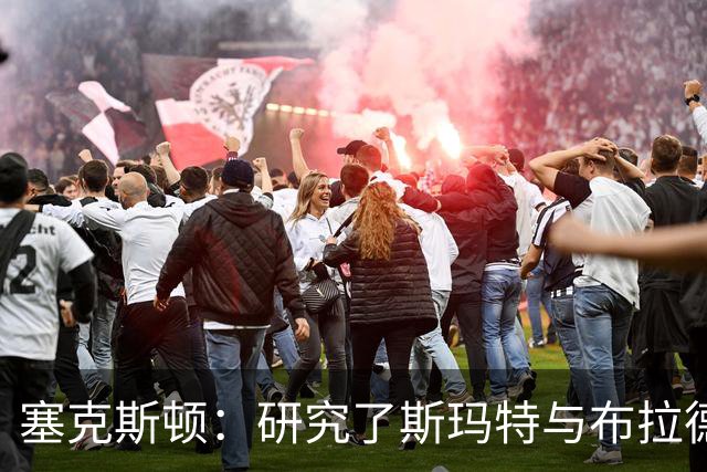 塞克斯顿：研究了斯玛特与布拉德利的比赛录像 学习他们的好胜心
