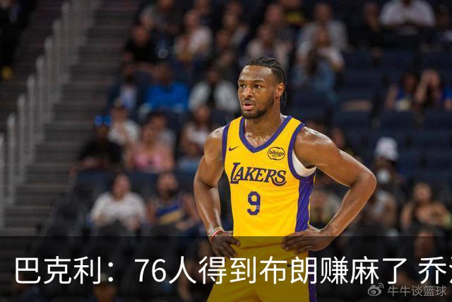 巴克利：76人得到布朗赚麻了 乔治的合同本已他们未来5年失去希望