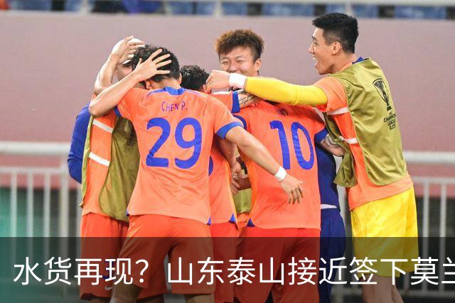 水货再现？山东泰山接近签下莫兰特，放弃西甲中场引发争议
