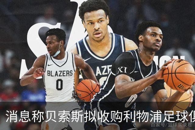 消息称贝索斯拟收购利物浦足球俱乐部部分股权