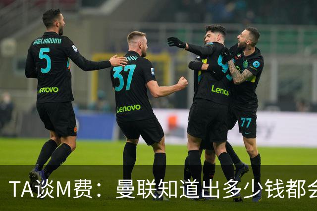 TA谈M费：曼联知道出多少钱都会被热刺压过 西汉姆若保级会卖更贵